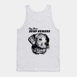 Dogs never dump Humans. T-shirts Tank Top